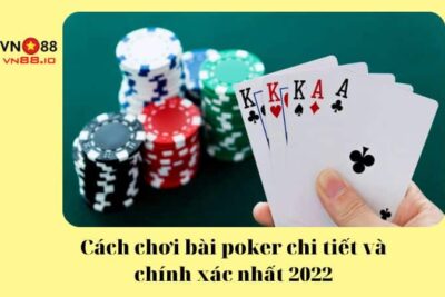 Cách chơi bài poker chi tiết và chính xác nhất 2022