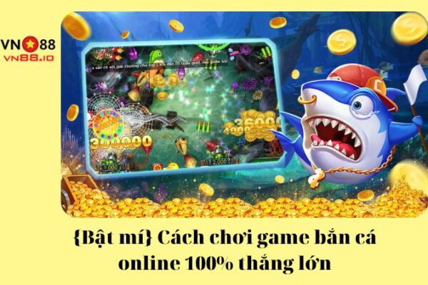 {Bật mí} Cách chơi game bắn cá online 100% thắng lớn