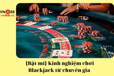 {Bật mí} Kinh nghiệm chơi Blackjack từ chuyên gia 