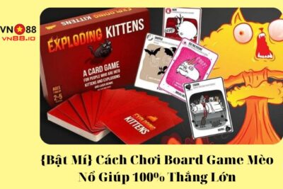 {Bật Mí} Cách Chơi Board Game Mèo Nổ Giúp 100% Thắng Lớn