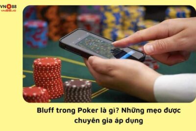 Bluff Trong Poker Là Gì? Những Mẹo Được Chuyên Gia Áp Dụng