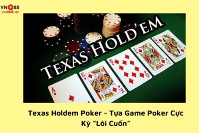 Texas Holdem Poker – Tựa Game Poker Cực Kỳ “Lôi Cuốn”