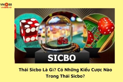 Thái Sicbo Là Gì? Có Những Kiểu Cược Nào Trong Thái Sicbo?