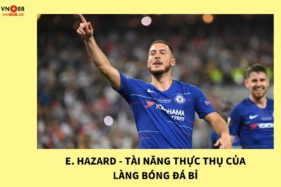 E. Hazard – Tài Năng Thực Thụ Của Làng Bóng Đá Bỉ